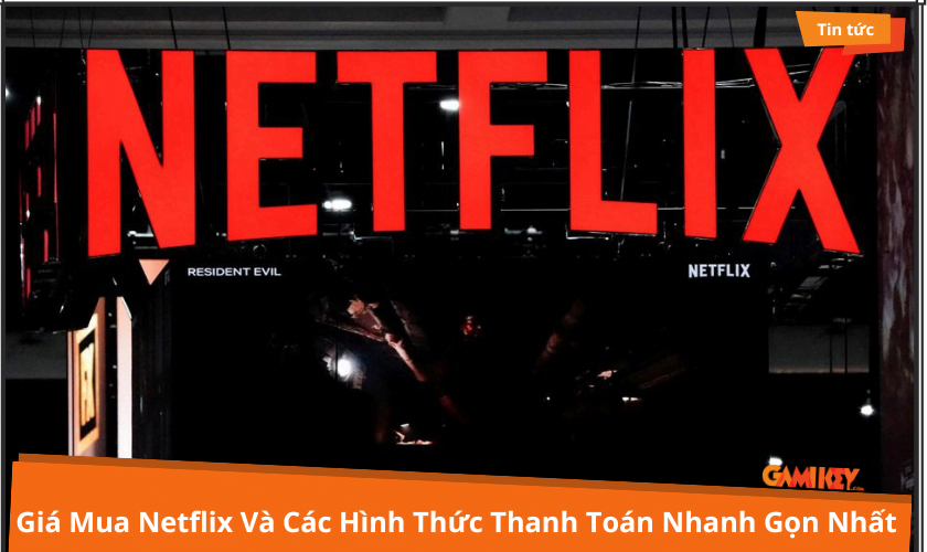 Bảng giá các gói cước Netflix tại Việt Nam mới nhất 2024