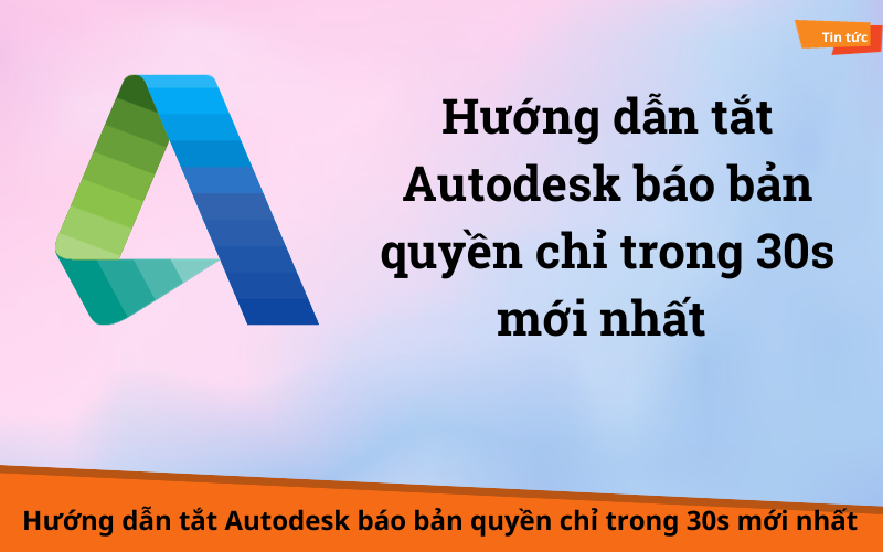 Hướng dẫn tắt Autodesk báo bản quyền