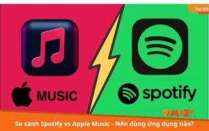 So sánh Spotify vs Apple Music