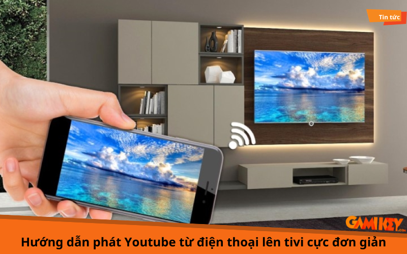 Hướng dẫn phát Youtube từ điện thoại lên tivi cực đơn giản