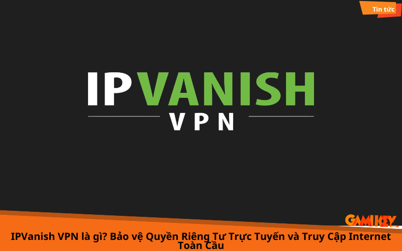ipvanish VPN là gì