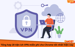 tổng hợp tiện ích vpn miễn phí cho chrome tốt nhất