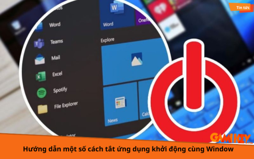 Hướng dẫn một số cách tắt ứng dụng khởi động cùng Window - Gamikey